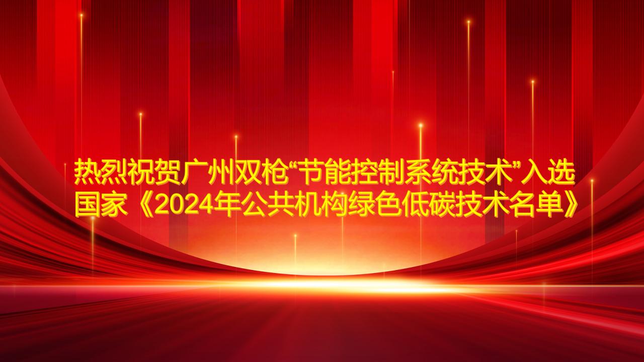 热烈祝贺广州双枪“节能控制系统技术”入选国家《2024年公共机构绿色低碳技术名单》